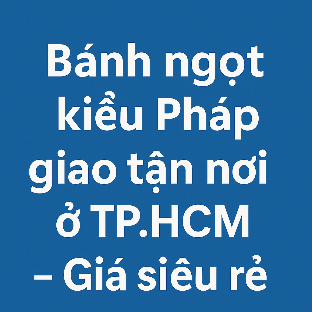 Ảnh quảng bá với nền xanh dương và dòng chữ trắng "Bánh ngọt kiểu Pháp giao tận nơi ở TP.HCM – Giá siêu rẻ"